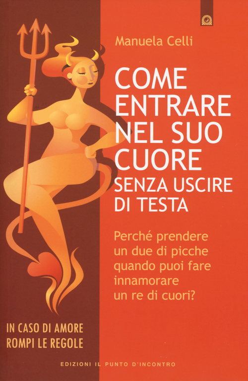 Come entrare nel suo cuore senza uscire di testa. Perch&eacute; prendere un due di picche quando puoi far innamorare un re di cuori?