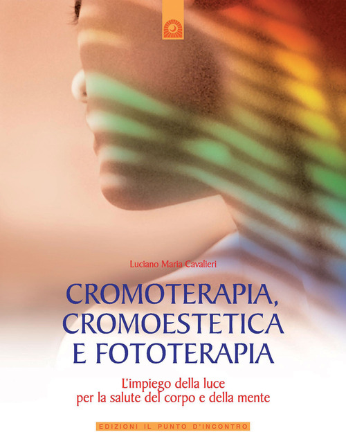 Cromoterapia, cromoestetica e fototerapia. L'impiego della luce per la salute del corpo e della mente