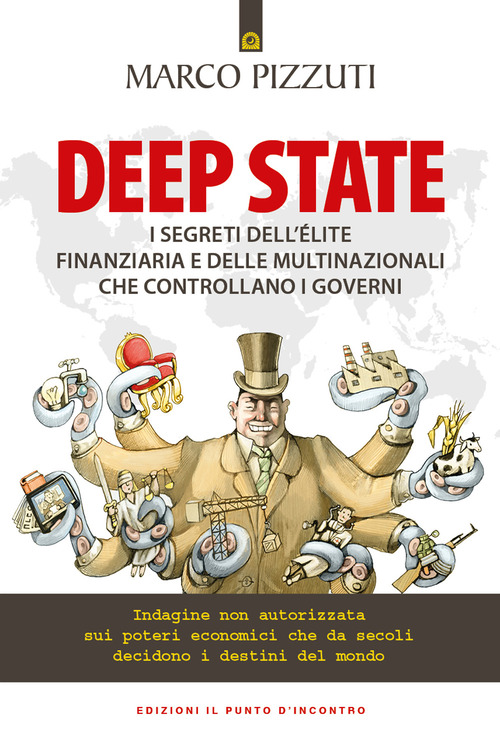Deep state. I segreti dell'&eacute;lite finanziaria e delle multinazionali che controllano i governi. Indagine non autorizzata sui poteri economici che da secoli decidono i destini del mondo