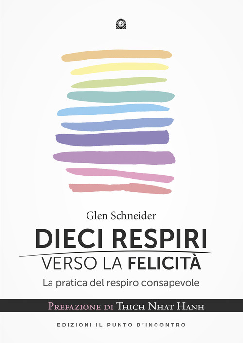 Dieci respiri verso la felicit&agrave;. La pratica del respiro consapevole