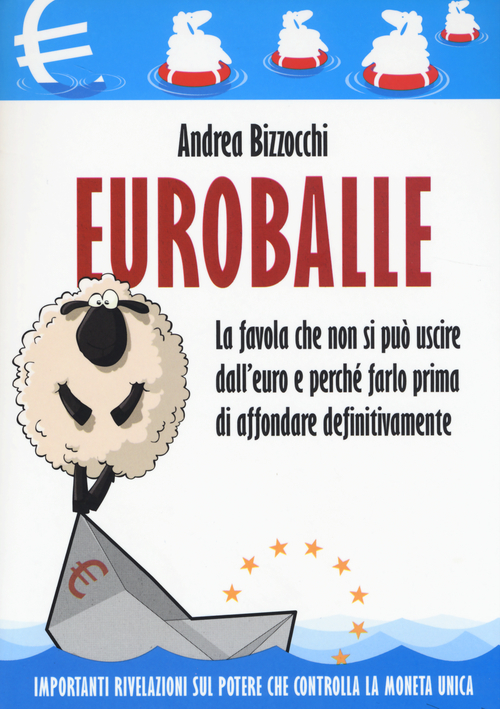 Euro balle. La favola che non si pu&ograve; uscire dall'euro e perch&eacute; farlo prima di affondare definitivamente