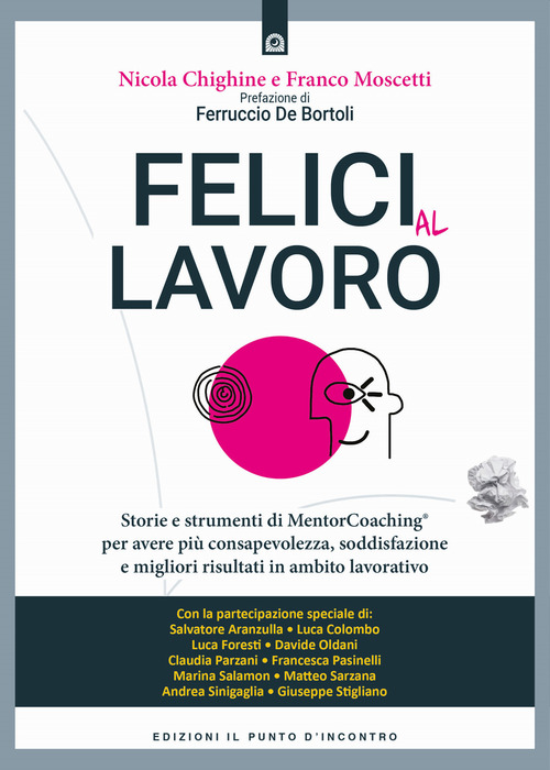 Felici al lavoro. Storie e strumenti di MentorCoaching&reg; per avere pi&ugrave; consapevolezza, soddisfazione e migliori risultati in ambito lavorativo