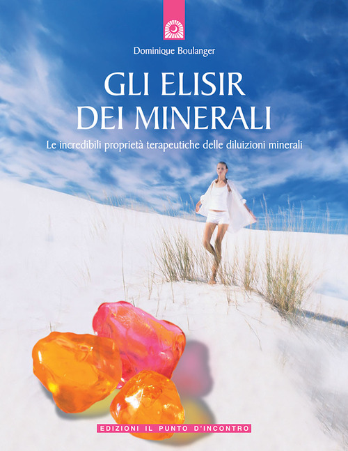 Gli elisir dei minerali. Le incredibili propriet&agrave; terapeutiche delle diluizioni minerali
