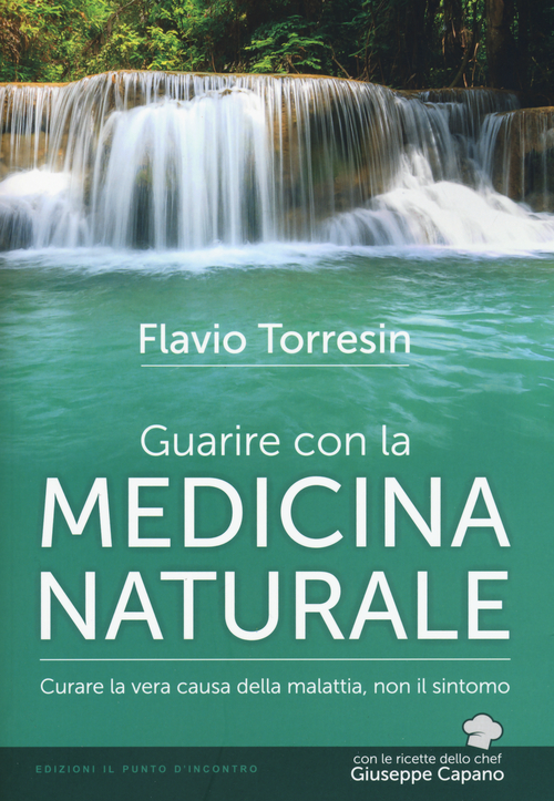 Guarire con la medicina naturale. Curare la vera causa della malattia, non il sintomo