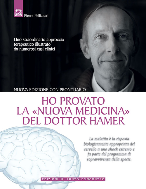 Ho provato la &laquo;nuova medicina&raquo; del dottor Hamer. Uno straordinario approccio terapeutico illustrato da numerosi casi clinici