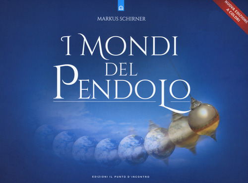 I mondi del pendolo. Grande manuale del pendolo per principianti ed esperti