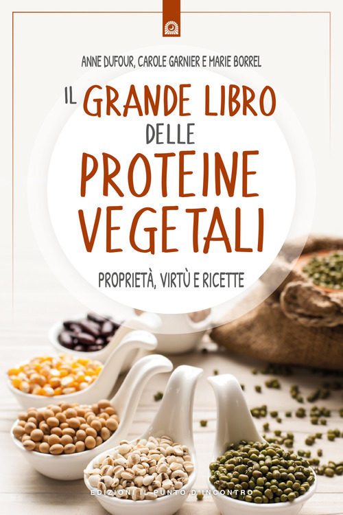 Il grande libro delle proteine vegetali. Propriet&agrave;, virt&ugrave; e ricette