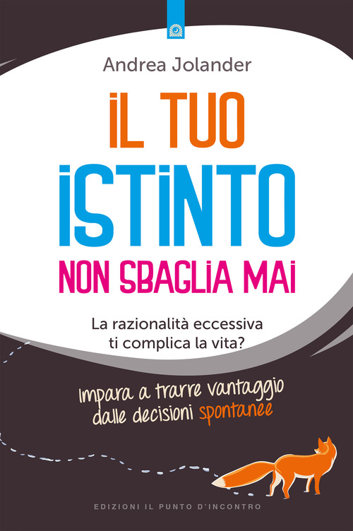 Il tuo istinto non sbaglia mai. La razionalit&agrave; eccessiva ti complica la vita? Impara a trarre vantaggio dalle decisioni spontanee