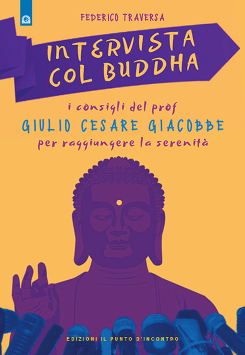 Intervista col Buddha. I consigli del prof. Giulio Cesare Giacobbe per raggiungere la serenit&agrave;