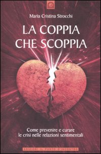 La coppia che scoppia. Come prevenire e curare le crisi nelle relazioni sentimentali