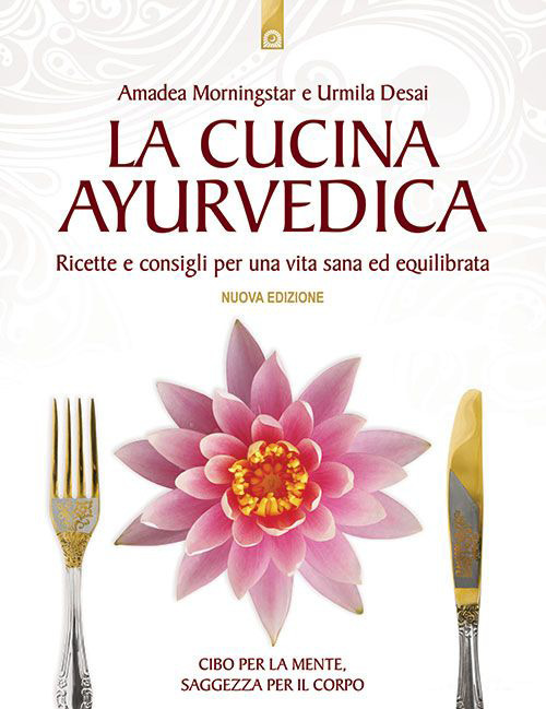 La cucina ayurvedica. Propriet&agrave; nutritive e terapeutiche dei cibi e delle combinazioni alimentari