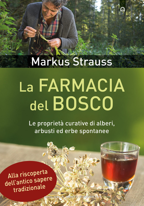 La farmacia del bosco. Le propriet&agrave; curative di alberi, arbusti ed erbe spontanee
