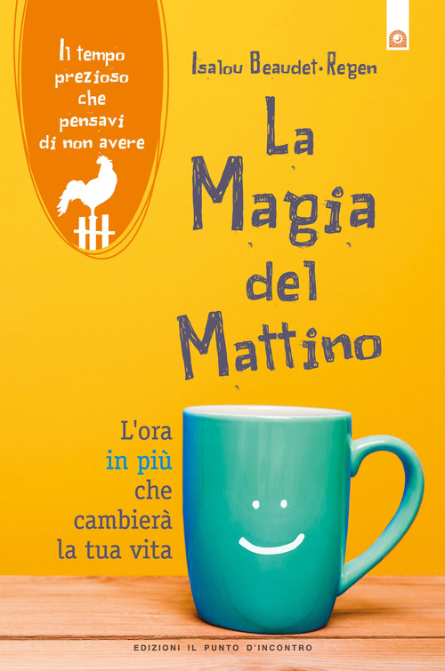 La magia del mattino. L'ora in pi&ugrave; che cambier&agrave; la tua vita. Il tempo prezioso che pensavi di non avere