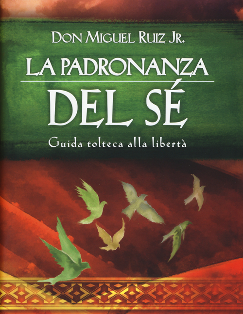 La padronanza del s&eacute;. Guida tolteca alla libert&agrave;