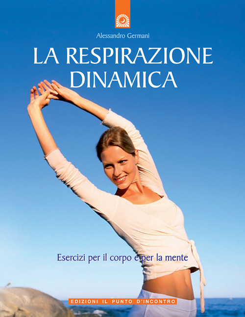 La respirazione dinamica. Esercizi per il corpo e per la mente