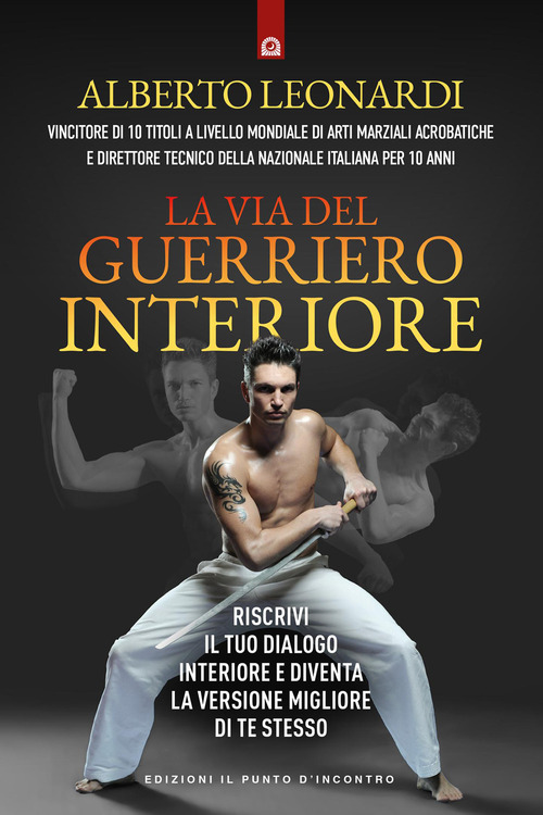 La via del guerriero interiore. Riscrivi il tuo dialogo interiore e diventa la versione migliore di te stesso