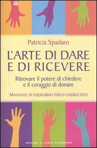 L'arte di dare e di ricevere. Ritrovare il potere di chiedere e il coraggio di donare. Manuale di equilibrio psico-energetico