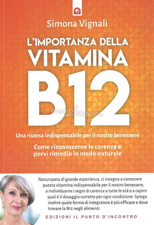 L'importanza della vitamina B12. Una risorsa indispensabile per il nostro benessere. Come riconoscerne le carenze e porvi rimedio in modo naturale
