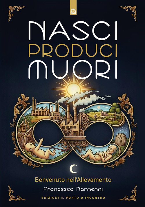 Nasci produci muori