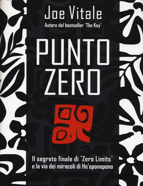Punto zero. Il segreto finale di &laquo;Zero limits&raquo; e la via dei miracoli di Ho'oponopono