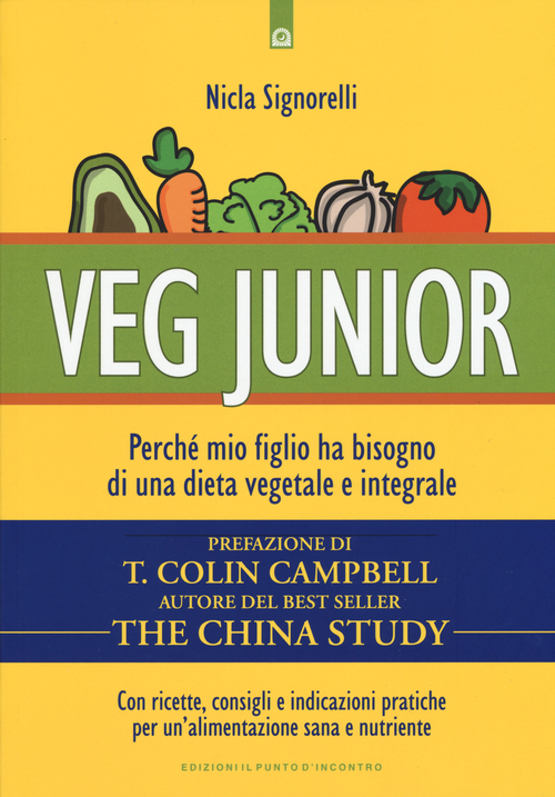 Veg junior. Perch&eacute; mio figlio ha bisogno di una dieta vegetale e integrale