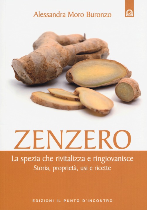 Zenzero. La spezia che rivitalizza e ringiovanisce. Storia, propriet&agrave;, usi e ricette