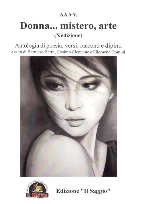 Donna... mistero, arte. Antologia di poesia, versi, racconti e dipinti. 10&ordf; edizione