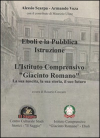 Eboli e la pubblica istruzione. L'Istituto comprensivo &laquo;Giacinto Romano&raquo;. La sua nascita, la sua storia, il suo futuro