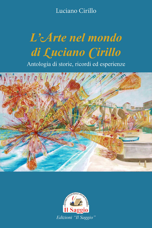 L'arte nel mondo di Luciano Cirillo. Antologia di storie, ricordi ed esperienze