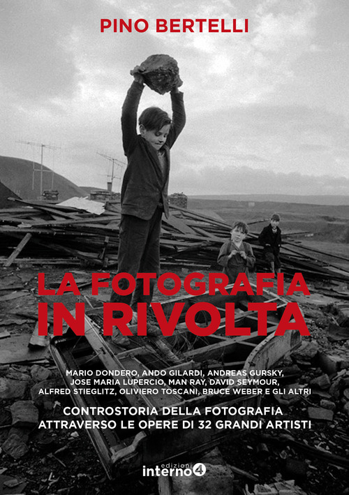 La fotografia in rivolta. Controstoria della fotografia attraverso le opera di 32 grandi artisti