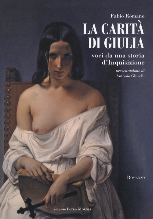 La carit&agrave; di Giulia. Voci da una storia d'inquisizione