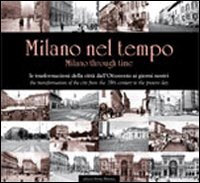 Milano nel tempo. Le trasformazioni della citt&agrave; dall'Ottocento ai giorni nostri. Ediz. italiana e inglese