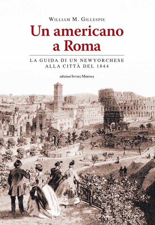 Un americano a Roma. La guida di un newyorchese alla citt&agrave; del 1844