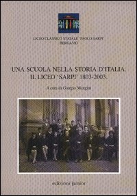 Una scuola nella storia d'Italia. Il Liceo &laquo;Sarpi&raquo; 1803-2003