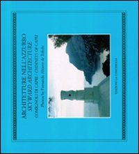 Architetture nell'azzurro. Comignoli di Capri-Skyward Architecture. Chimneys of Capri