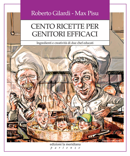 Cento ricette per genitori efficaci. Ingredienti e creativit&agrave; di due chef educati