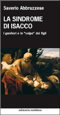 La sindrome di Isacco. I genitori e le &laquo;colpe&raquo; dei figli