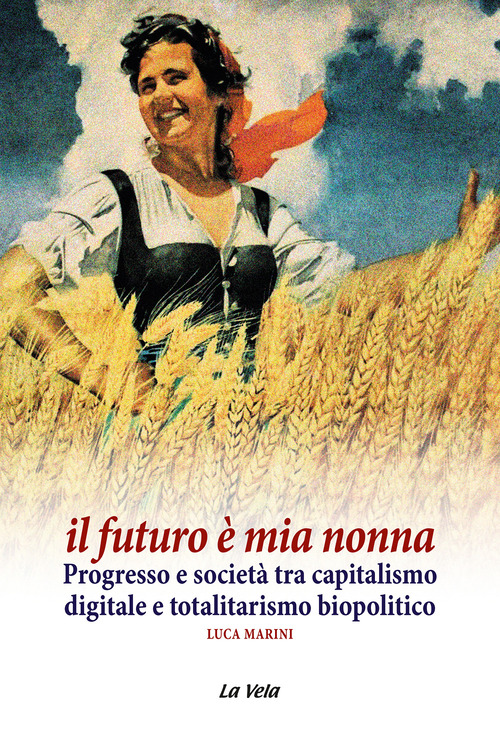 Il futuro &egrave; mia nonna. Progresso e societ&agrave; tra capitalismo digitale e totalitarismo biopolitico