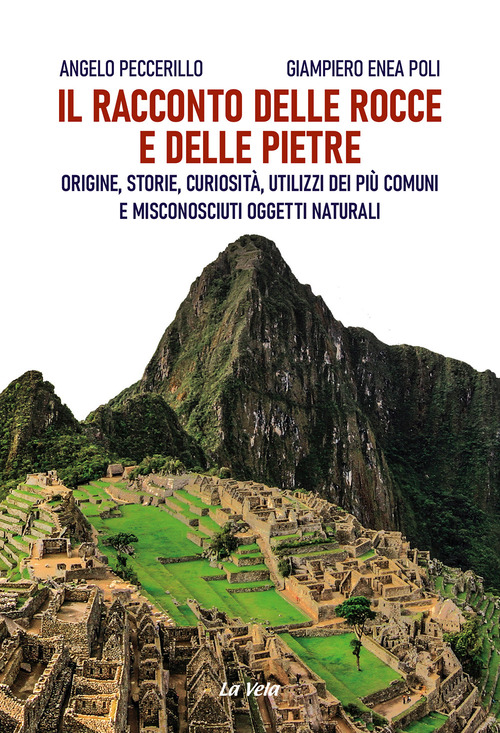 Il racconto delle rocce e delle pietre. Origine, storie, curiosit&agrave;, utilizzi dei pi&ugrave; comuni e misconosciuti oggetti naturali