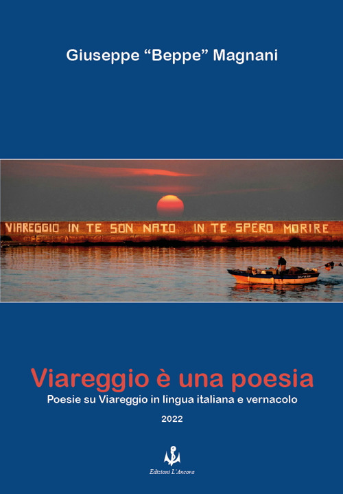 Viareggio &egrave; una poesia. Poesie su Viareggio in lingua italiana e vernacolo