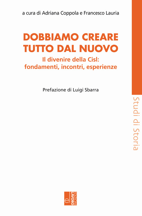 Dobbiamo creare tutto dal nuovo. Il divenire della Cisl: fondamenti, incontri, esperienze