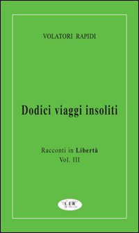 Dodici viaggi insoliti. Racconti in libert&agrave;