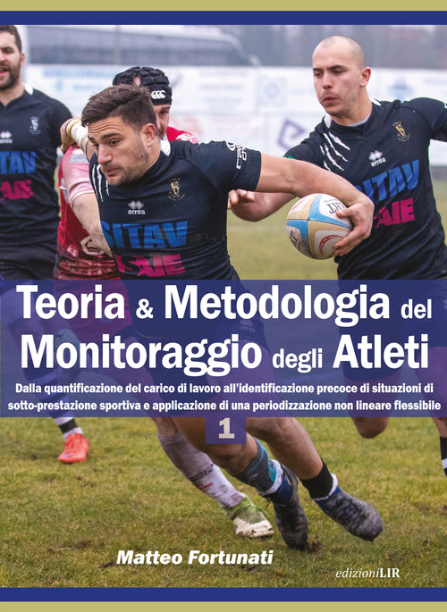 Teoria & metodologia del monitoraggio degli atleti. Dalla quantificazione del carico di lavoro all'identificazione precoce di situazioni di sotto-prestazione sportiva e applicazione di una periodizzazione non lineare flessibile