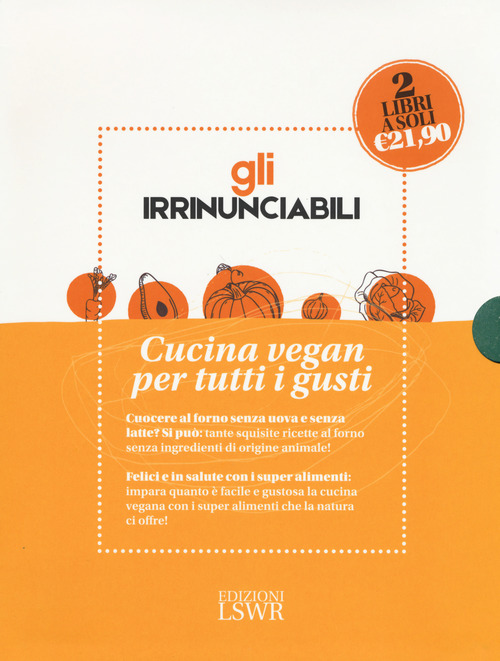 Gli irrinunciabili. Cucina vegan per tutti i gusti: La veganista. Felici e in salute con i super alimenti-La veganista ricette al forno. Dolce e salato senza prodotti di origine animale