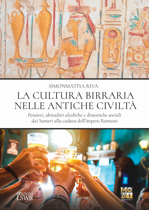 La cultura birraria nelle antiche civilt&agrave;. Pensieri, abitudini alcoliche e dinamiche sociali dai Sumeri alla caduta dell'impero Romano