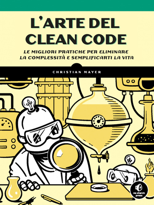 L'arte del clean code. Le migliori pratiche per eliminare la complessit&agrave; e semplificarti la vita