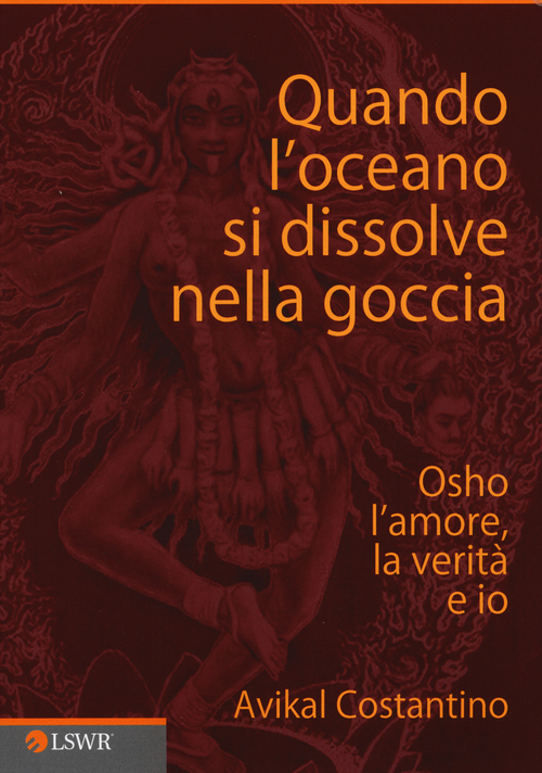 Quando l'oceano si dissolve nella goccia. Osho, l'amore, la verit&agrave; e io