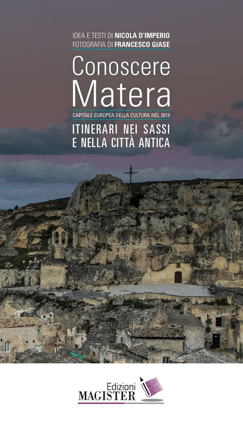 Conoscere Matera. Capitale europea della cultura nel 2019. Itinerari nei Sassi e nella citt&agrave; antica