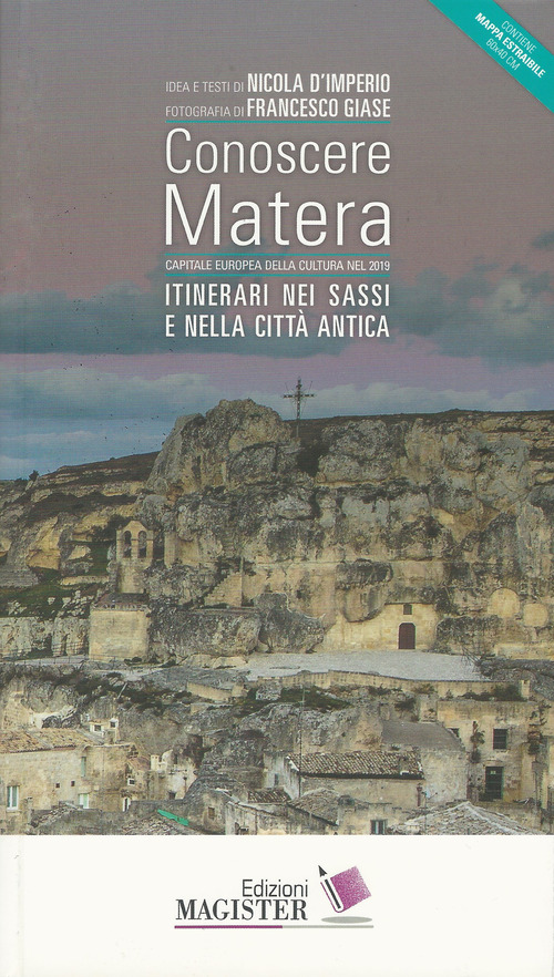 Conoscere Matera. Capitale europea della cultura nel 2019. Itinerari nei Sassi e nella citt&agrave; antica
