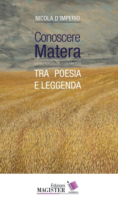 Conoscere Matera. Capitale europea della cultura nel 2019. Tra poesia e leggenda